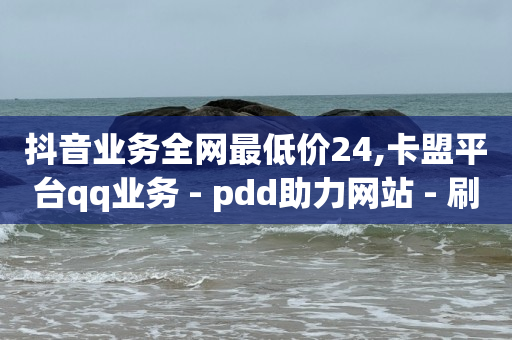 抖音粉丝业务24小时,全网粉丝最多的人第一名,拼多多如何引爆自然流量 -ks双击业务24小时直播 