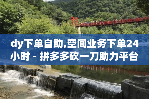 下单自助平台官网,500万粉丝抖音号每天收入,流量点击推广平台怎么赚钱 -24小时自助下单超便宜怎么办啊 