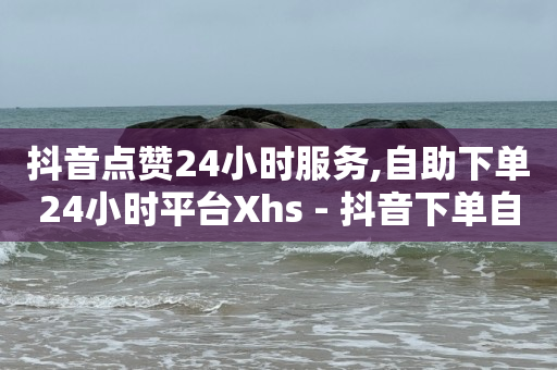 wb自助下单24小时平台,抖音500万粉丝一天收入多少,抖音一秒5000赞 -拼多多跨境平台 